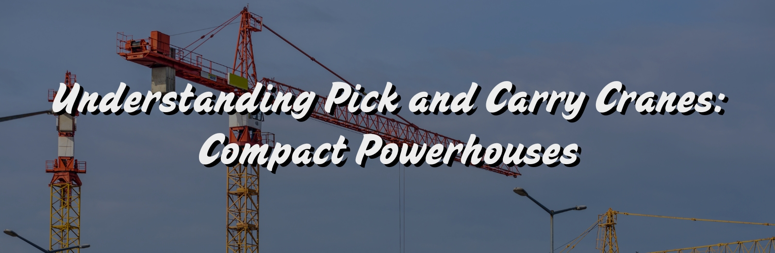 Understanding Pick and Carry Cranes