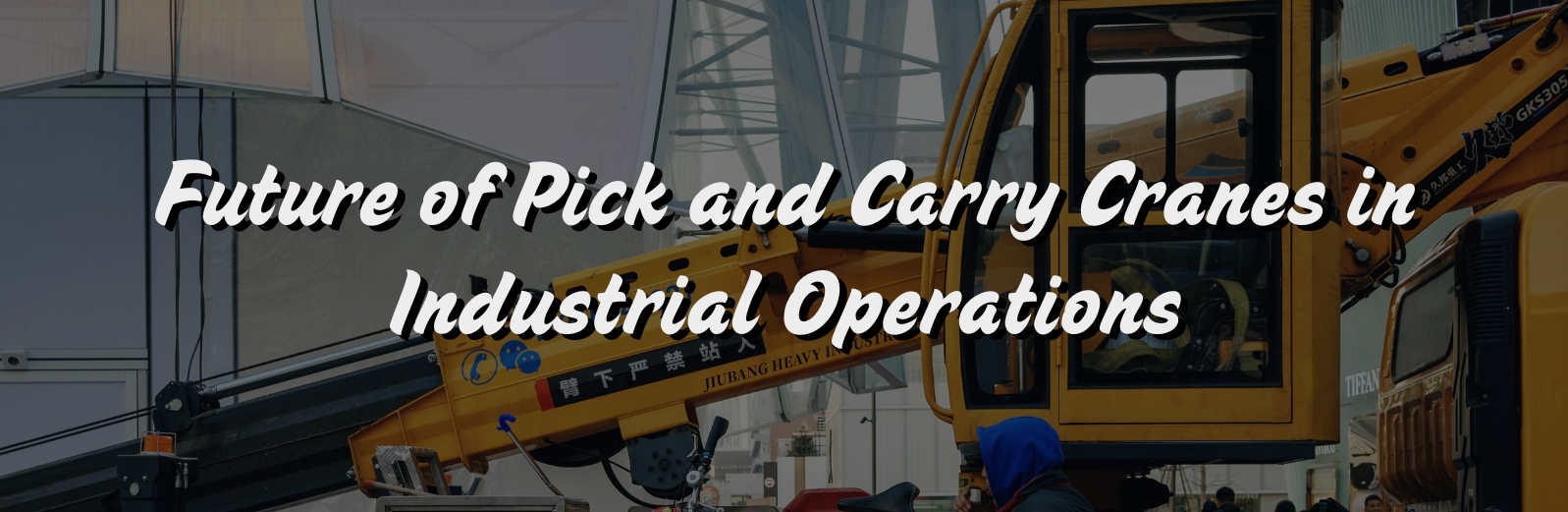 Future of Pick and Carry Cranes in Industrial Operations